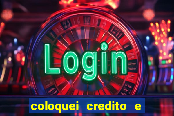 coloquei credito e nao caiu vivo